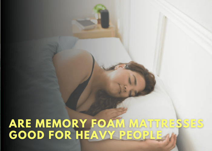 Are Memory Foam Mattresses Good For Heavy People