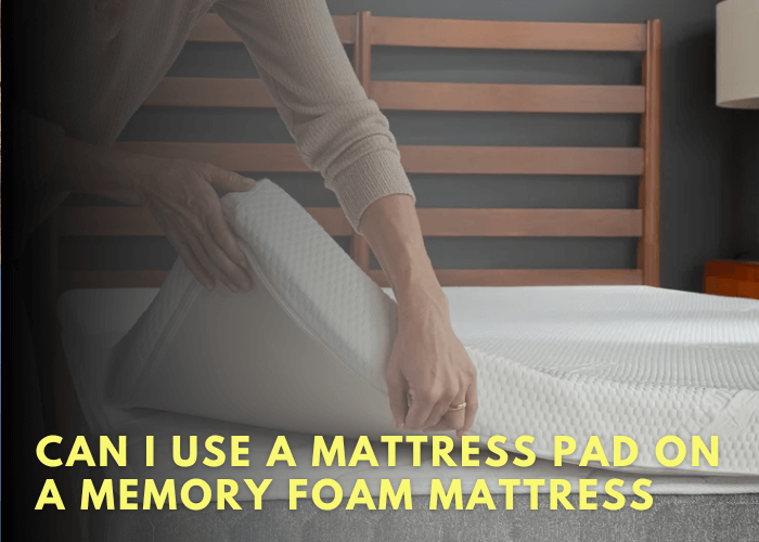 Can I Use A Mattress Pad On A Memory Foam Mattress