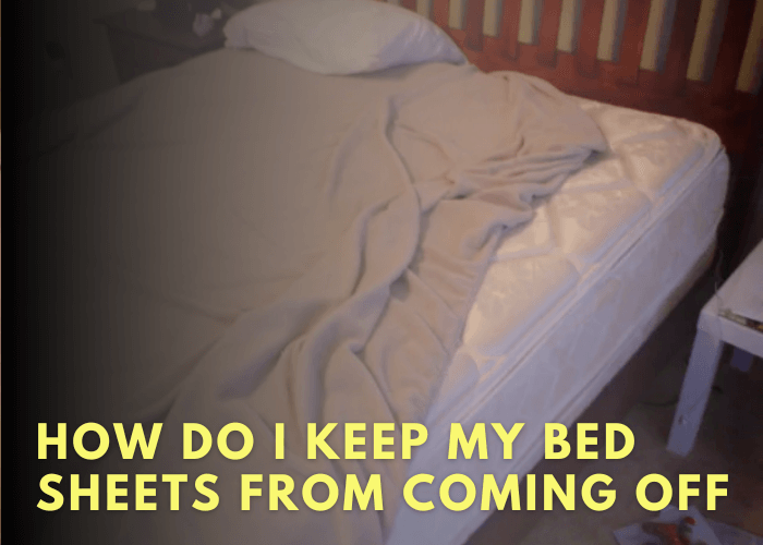 How Do I Keep My Bed Sheets From Coming Off 9 Easy Tips