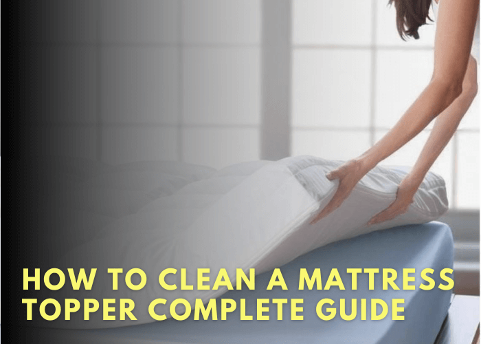 How To Clean A Mattress Topper Complete Guide For All Materials